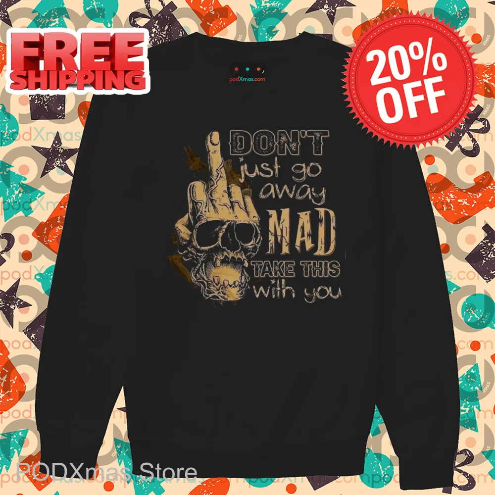 Skull Middle Hand Don't Just Go Away Mad Take This With You Vintage Shirt