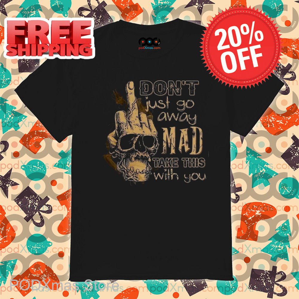 Skull Middle Hand Don't Just Go Away Mad Take This With You Vintage Shirt