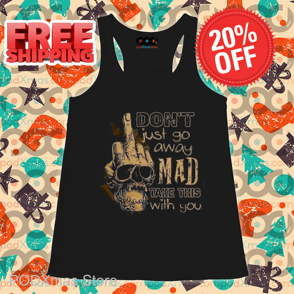 Skull Middle Hand Don't Just Go Away Mad Take This With You Vintage Shirt