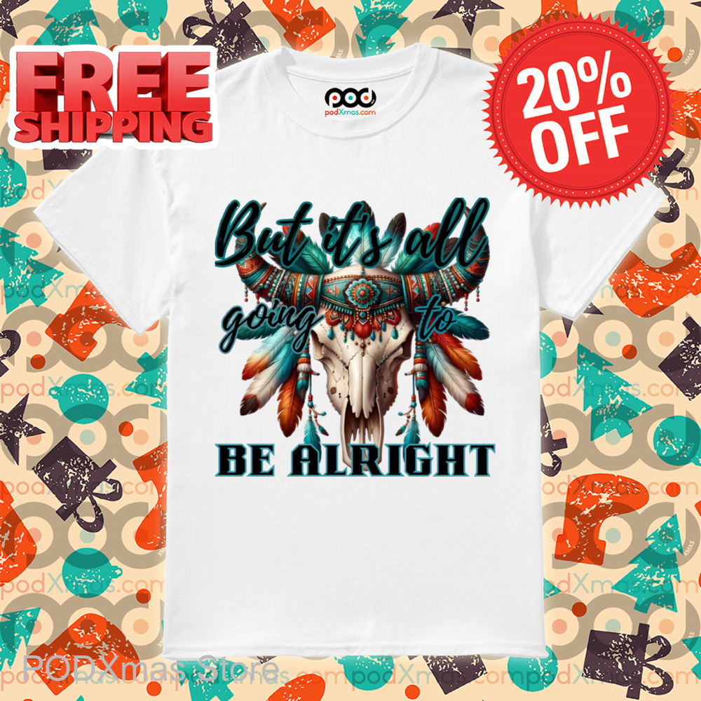 Skull Native But It's All Going To Be Alright Shirt