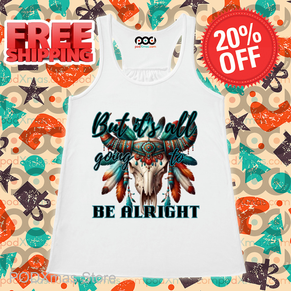 Skull Native But It's All Going To Be Alright Shirt