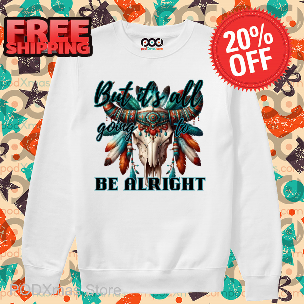 Skull Native But It's All Going To Be Alright Shirt