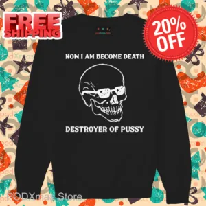 Skull Now I Am Become Death, Destroyer Of Pussy Shirt