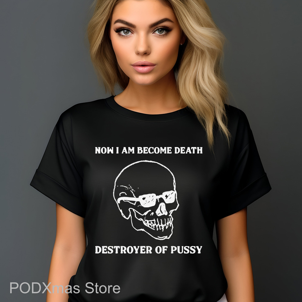 Skull Now I Am Become Death, Destroyer Of Pussy Shirt