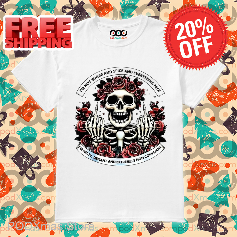 Skull Roses I'm Not Sugar And Spice And Everything Nice Shirt