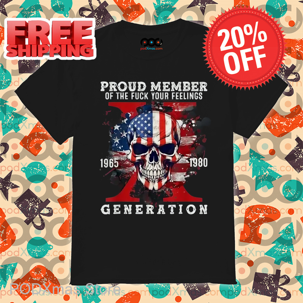 Skull USA Proud Member Of The Fuck Your Feelings Generation X Shirt