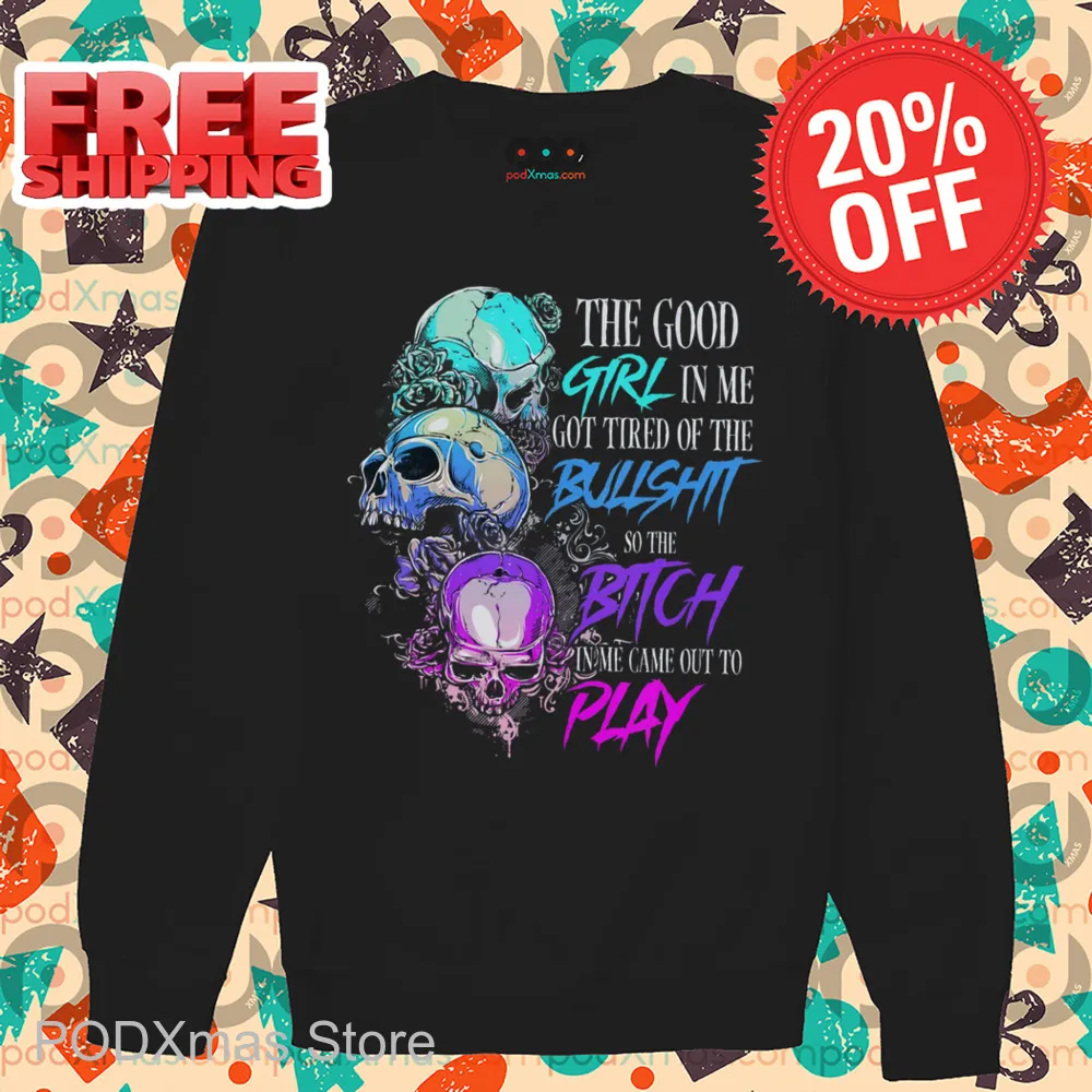 Skulls The Good Girl In Me Got Tired Of The Bullshit Shirt