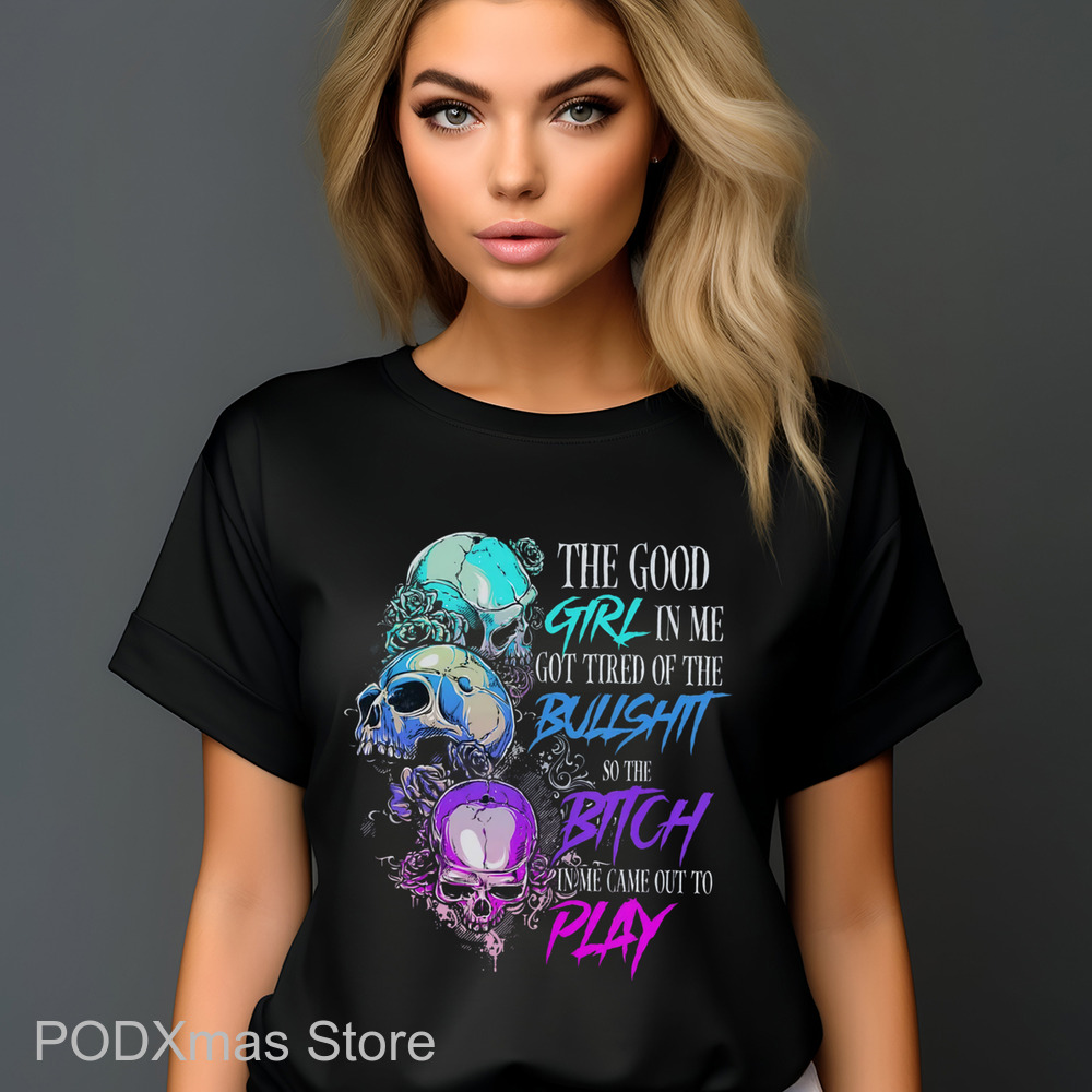 Skulls The Good Girl In Me Got Tired Of The Bullshit Shirt