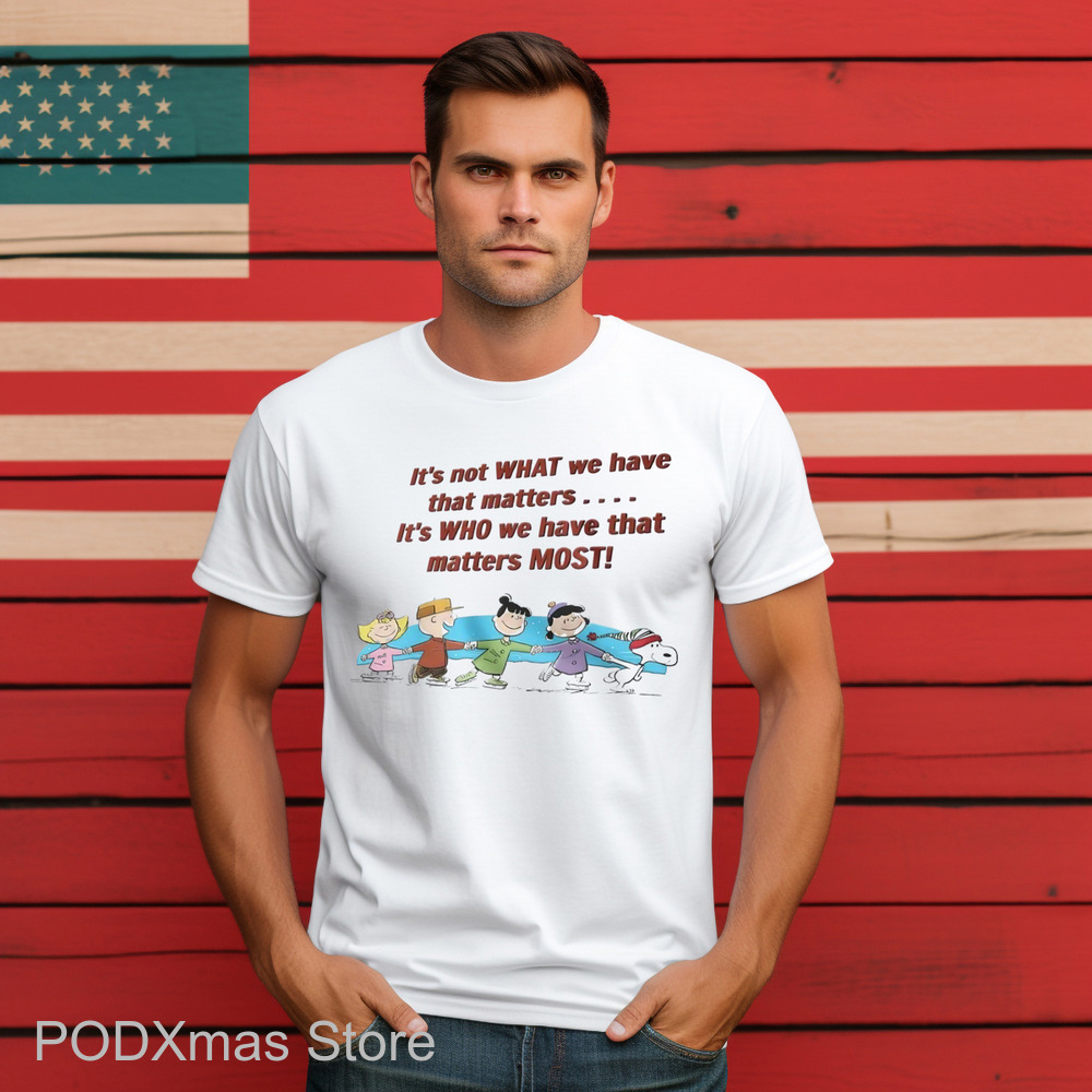 Snoopy It's Not What We Have That Matters It's Who We Have That Matters Most Shirt