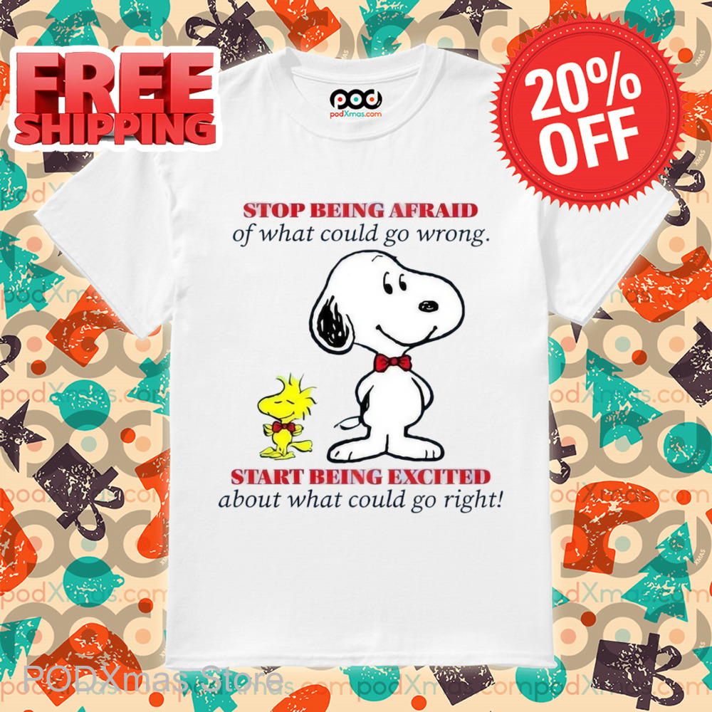 Snoopy Stop Being Afraid Of What Could Go Wrong Shirt