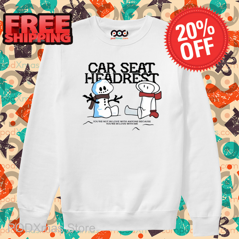 Snowman Car Seat Headrest You're In Love With Me Holiday Shirt-enhance
