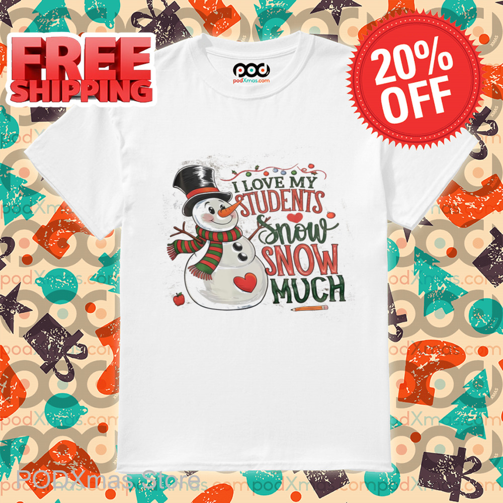 Snowman I Love My Students Snow Snow Much Shirt