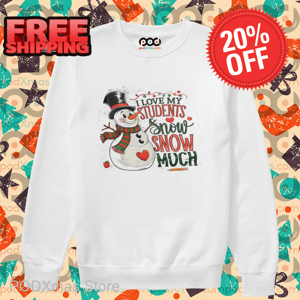 Snowman I Love My Students Snow Snow Much Shirt