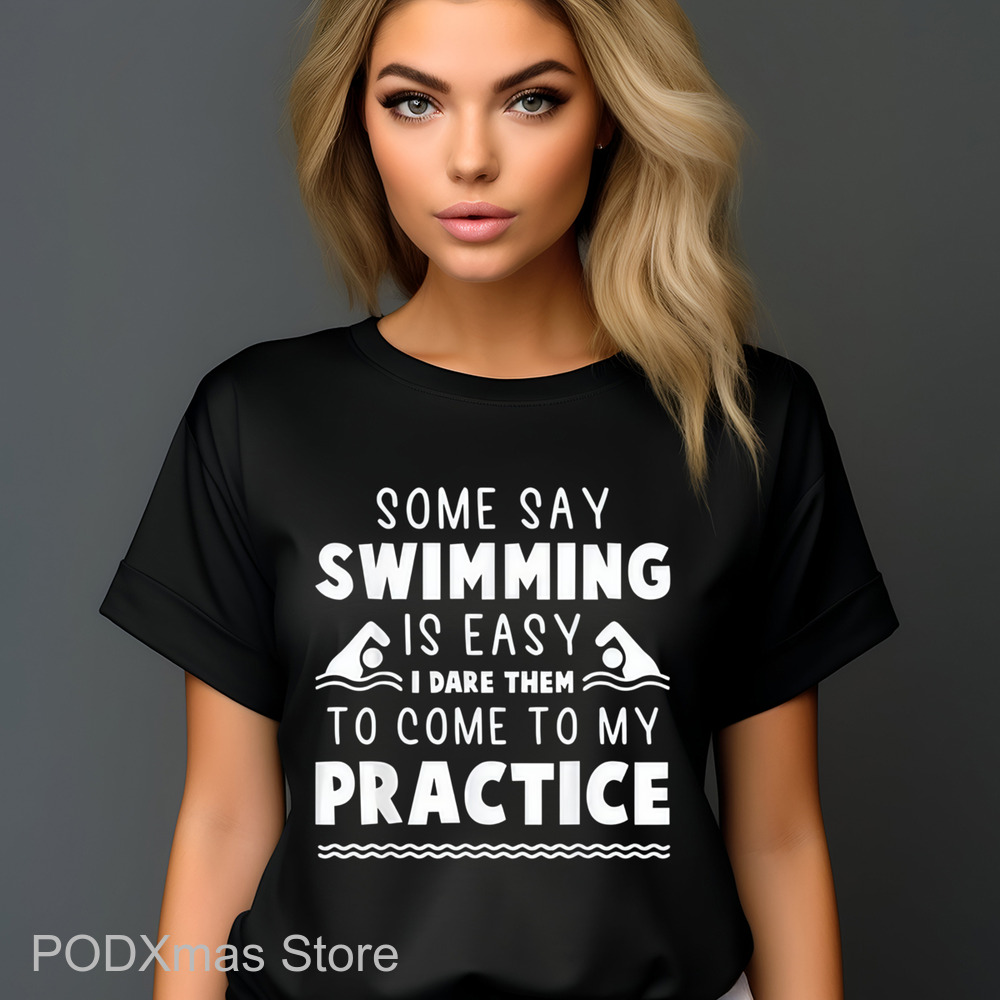 Some Say Swimming Is Easy I Dare Them To Come To My Practice Shirt