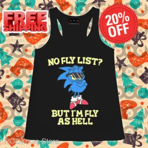 Sonic No Fly List But I'm Fly As Hell Shirt