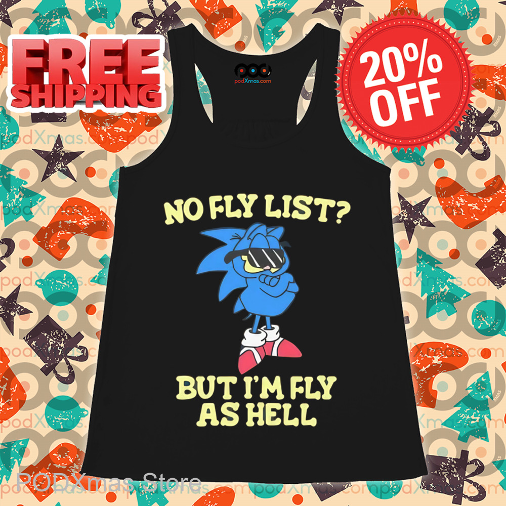 Sonic No Fly List But I'm Fly As Hell Shirt