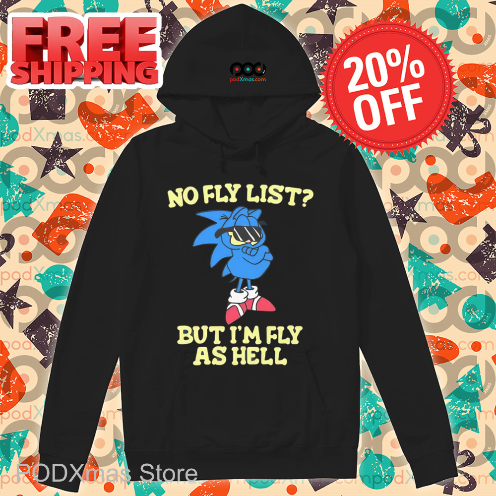 Sonic No Fly List But I'm Fly As Hell Shirt Sonic No Fly List But I'm Fly As Hell Shirt