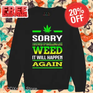 Sorry I Showed Up Smelling Like Weed It Will Happen Again Shirt