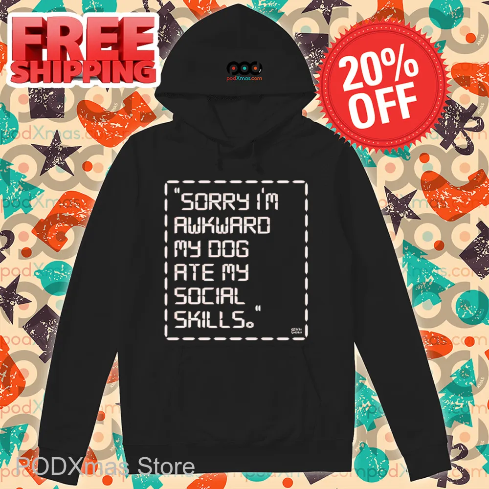 Sorry I'm Awkward My Dog Ate My Social Skills Shirt