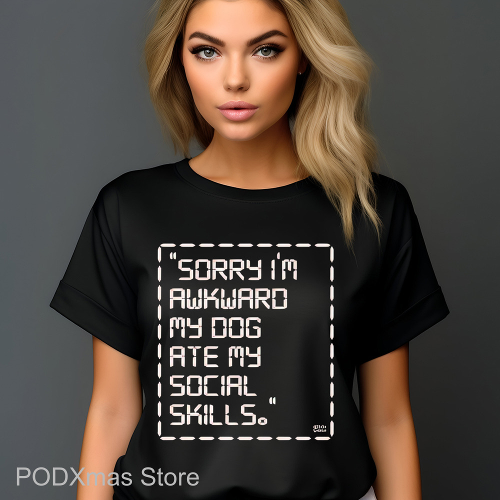 Sorry I'm Awkward My Dog Ate My Social Skills Shirt
