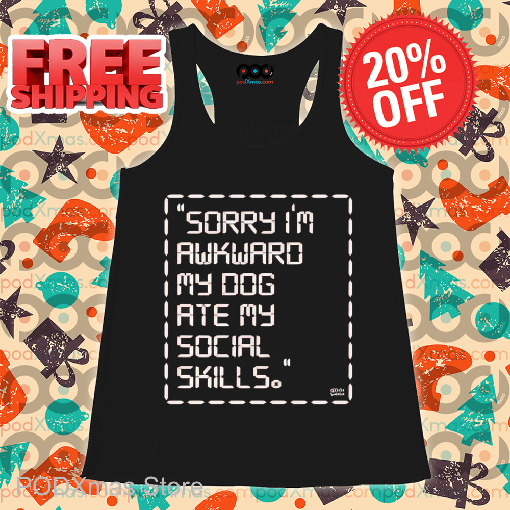 Sorry I'm Awkward My Dog Ate My Social Skills Shirt