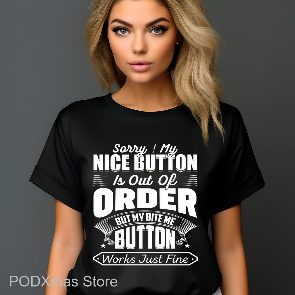 Sorry My Nice Button Is Out Of Order But My Bite Me Button Works Just Fine Shirt