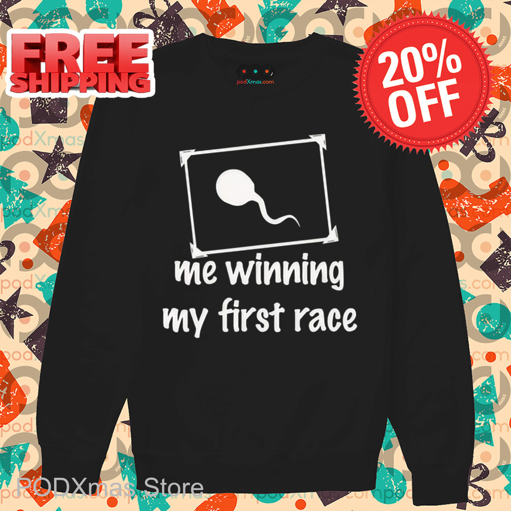 Sperm Me Winning My First Race Shirt