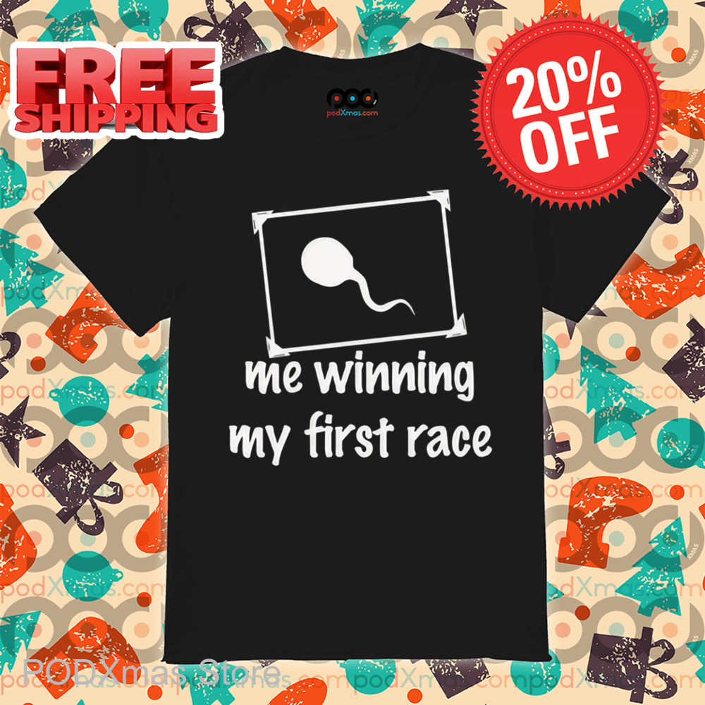 Sperm Me Winning My First Race Shirt