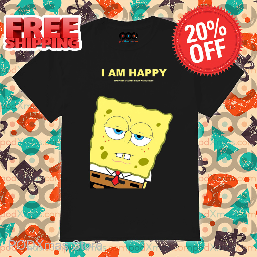 Spongebob I Am Happy Happiness Comes From Weibo Shirt Spongebob I Am Happy Happiness Comes From Weibo Shirt