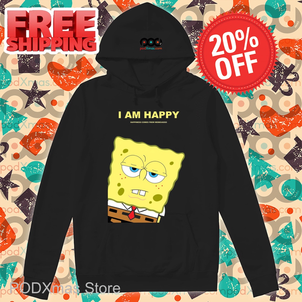 Spongebob I Am Happy Happiness Comes From Weibo Shirt Spongebob I Am Happy Happiness Comes From Weibo Shirt