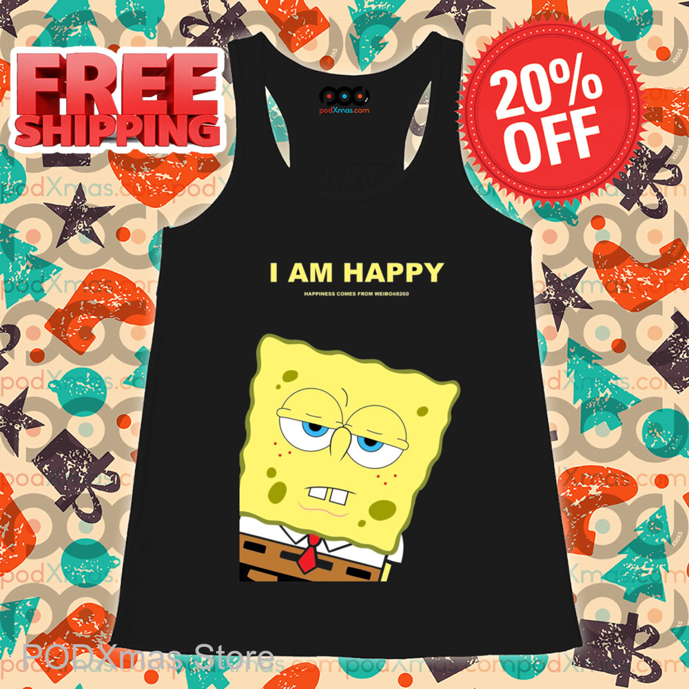 Spongebob I Am Happy Happiness Comes From Weibo Shirt Spongebob I Am Happy Happiness Comes From Weibo Shirt