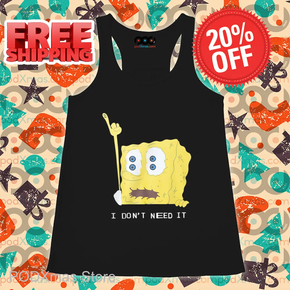 Spongebob I Don't Need It Shirt