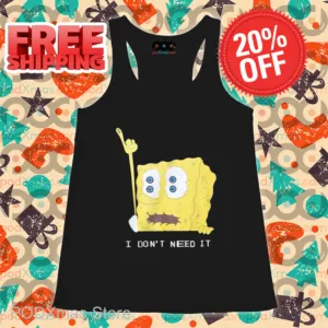 Spongebob I Don't Need It Shirt