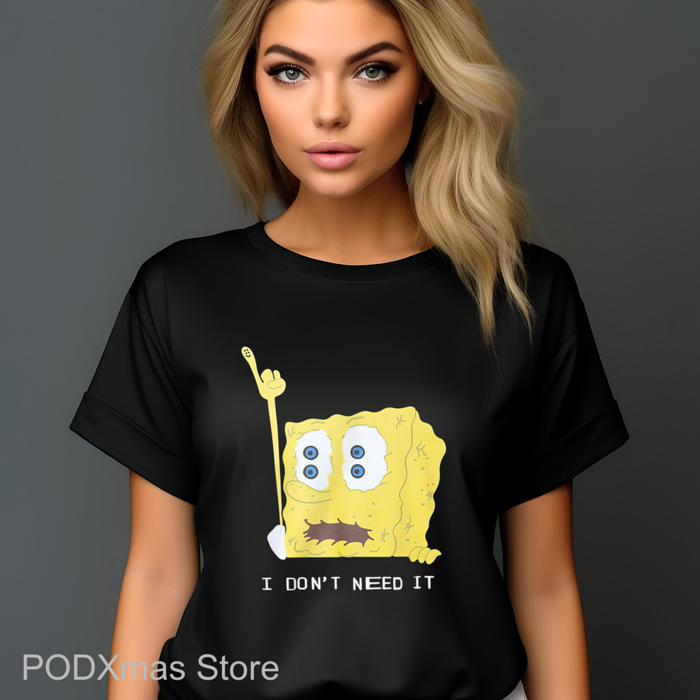 Spongebob I Don't Need It Shirt