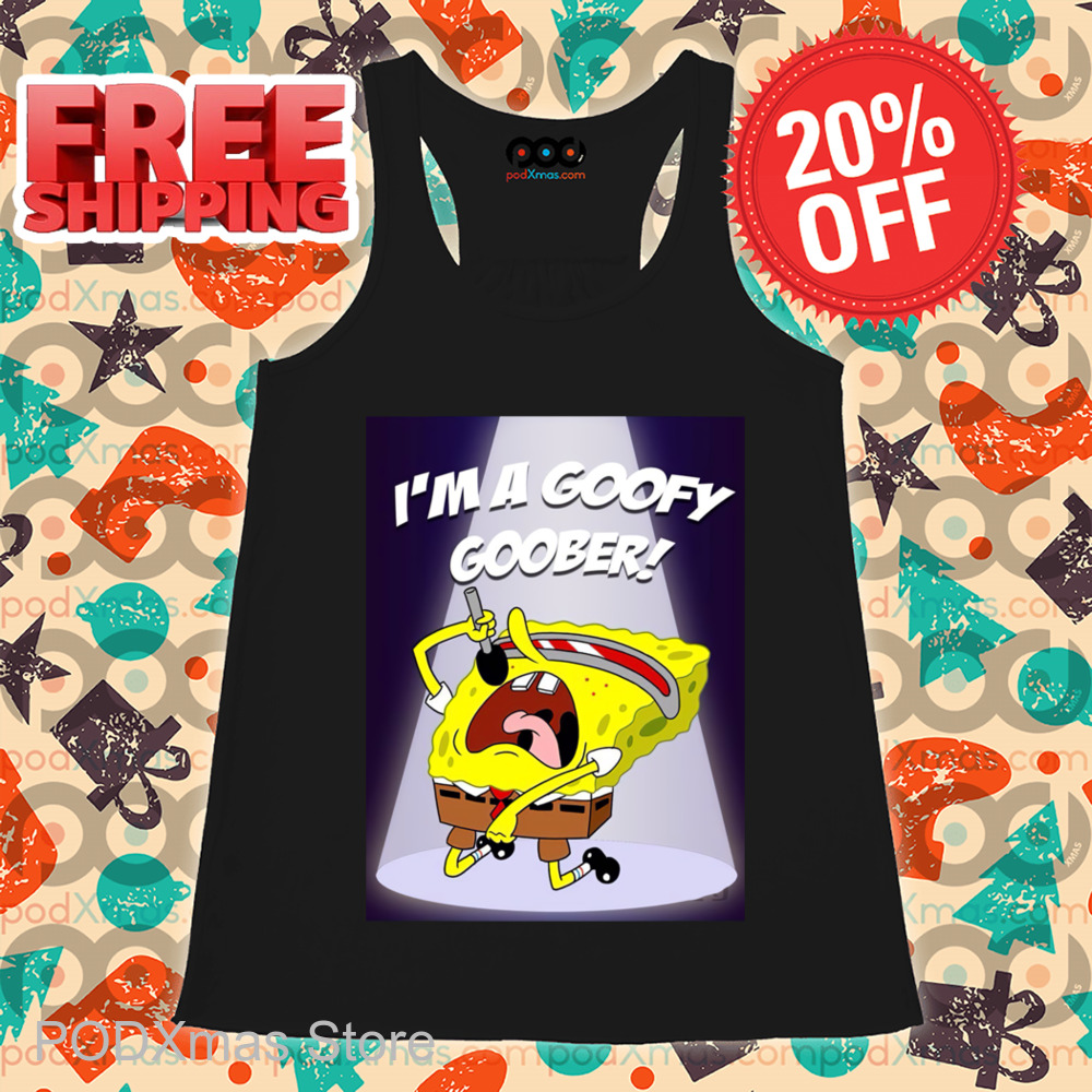 Spongebob Sing I'm A Goofy Goober Shirt