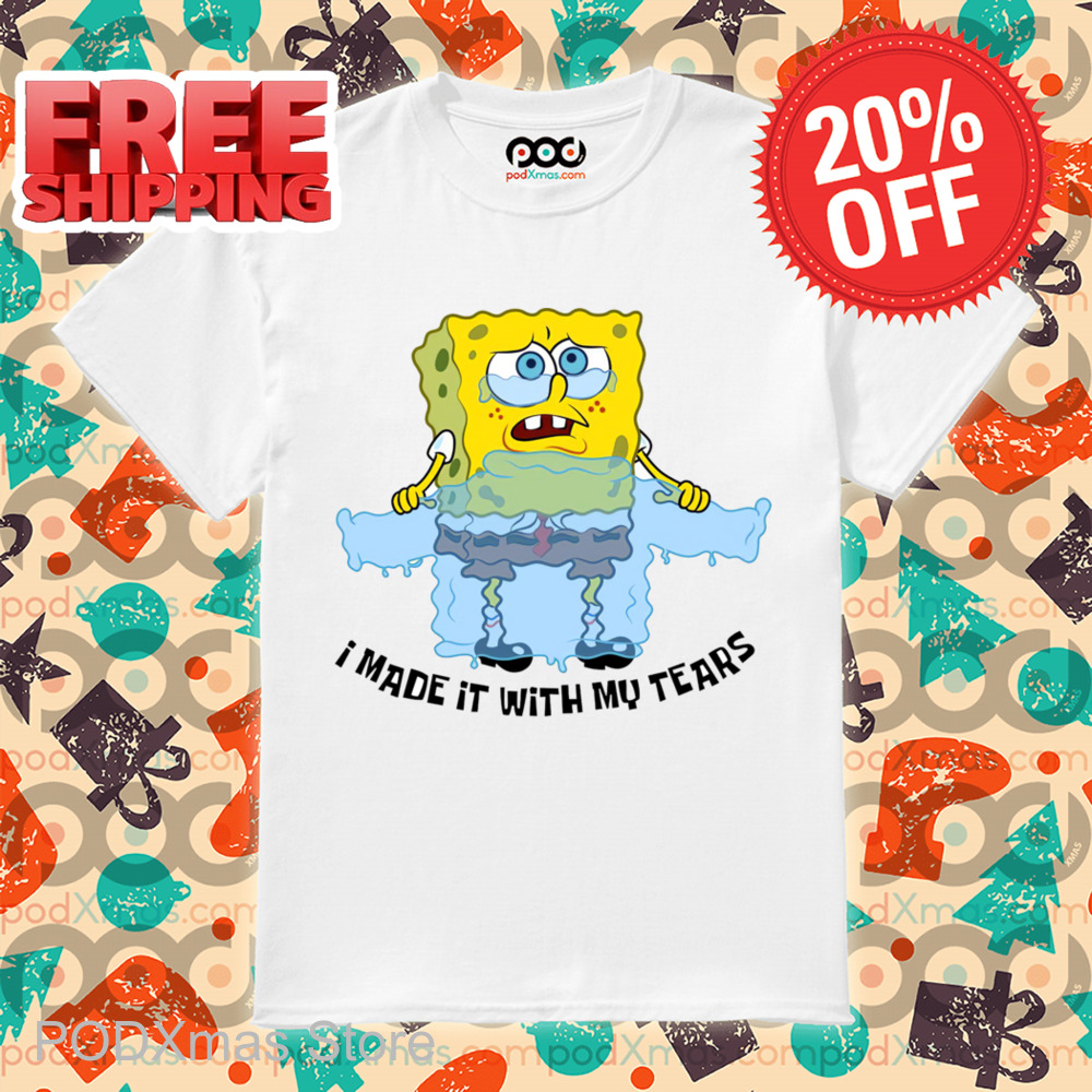 Spongebob Tears Sweater I Made It With My Tears Shirt
