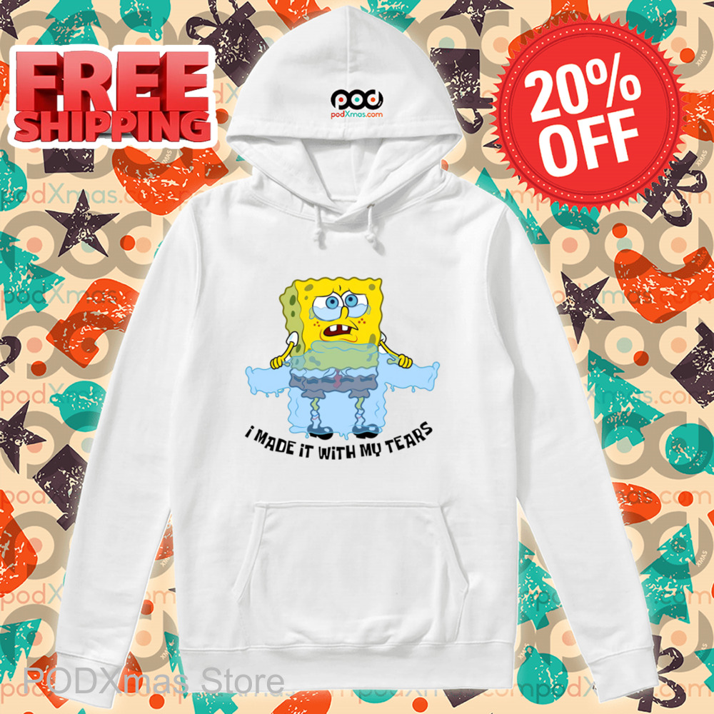 Spongebob Tears Sweater I Made It With My Tears Shirt