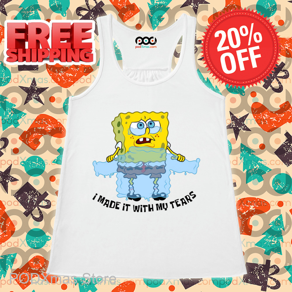 Spongebob Tears Sweater I Made It With My Tears Shirt