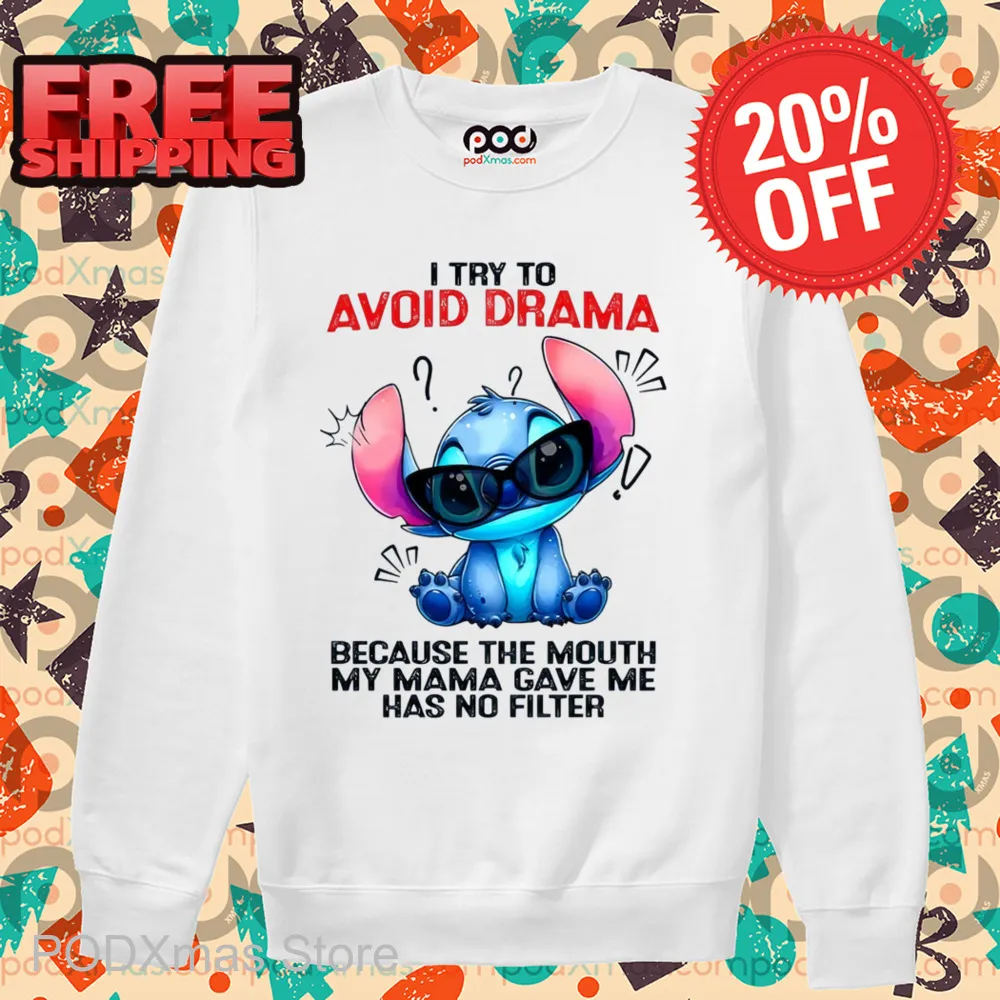 Stitch I Try To Avoid Drama Because The Mouth My Mama Gave Me Has No Filter Shirt