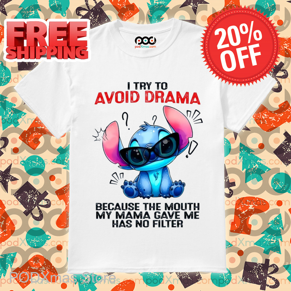 Stitch I Try To Avoid Drama Because The Mouth My Mama Gave Me Has No Filter Shirt