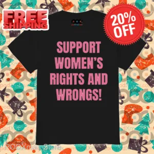 Support Women's Rights And Wrongs Shirt