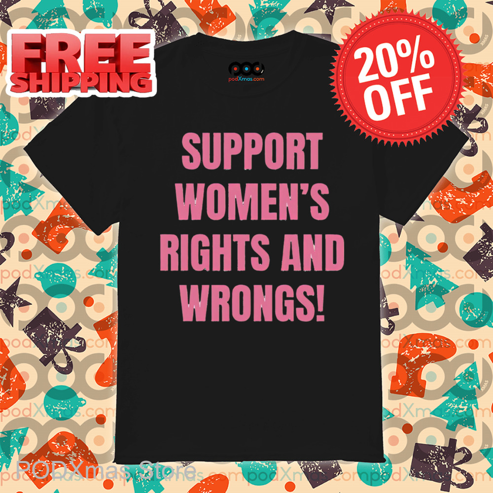 Support Women's Rights And Wrongs Shirt