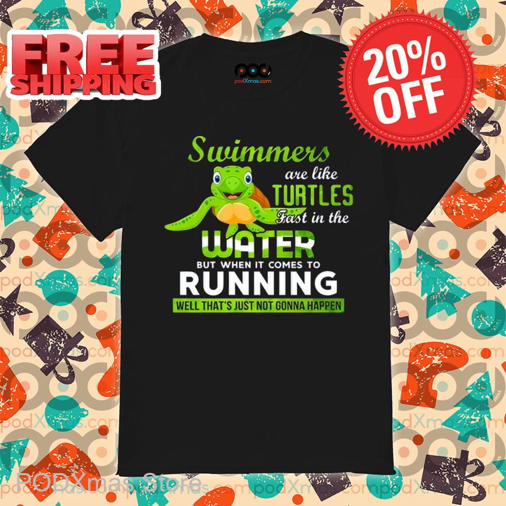 Swimmers Are Like Turtles Fast In The Water Shirt