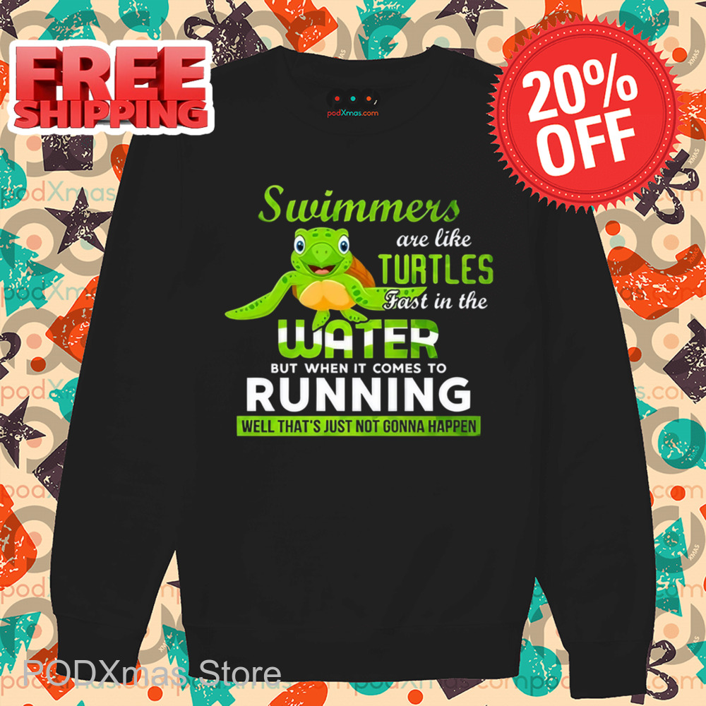 Swimmers Are Like Turtles Fast In The Water Shirt