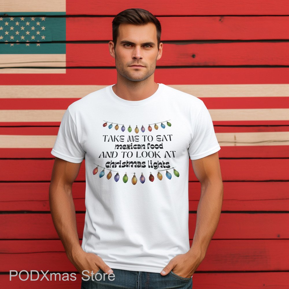 Take Me To Eat Mexican Food And To Look At Christmas Lights Shirt