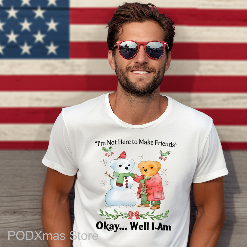 Teddy Bear Snowman I'm Not Here To Make Friends Okay Well I Am Shirt