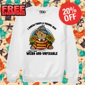 Teddy Bear Sunflower I Knew From A Young Age That I Was Weird And Unfixable Shirt