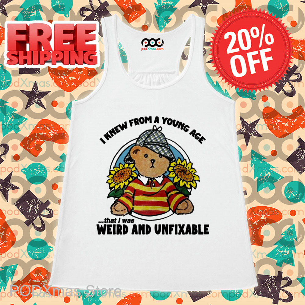 Teddy Bear Sunflower I Knew From A Young Age That I Was Weird And Unfixable Shirt