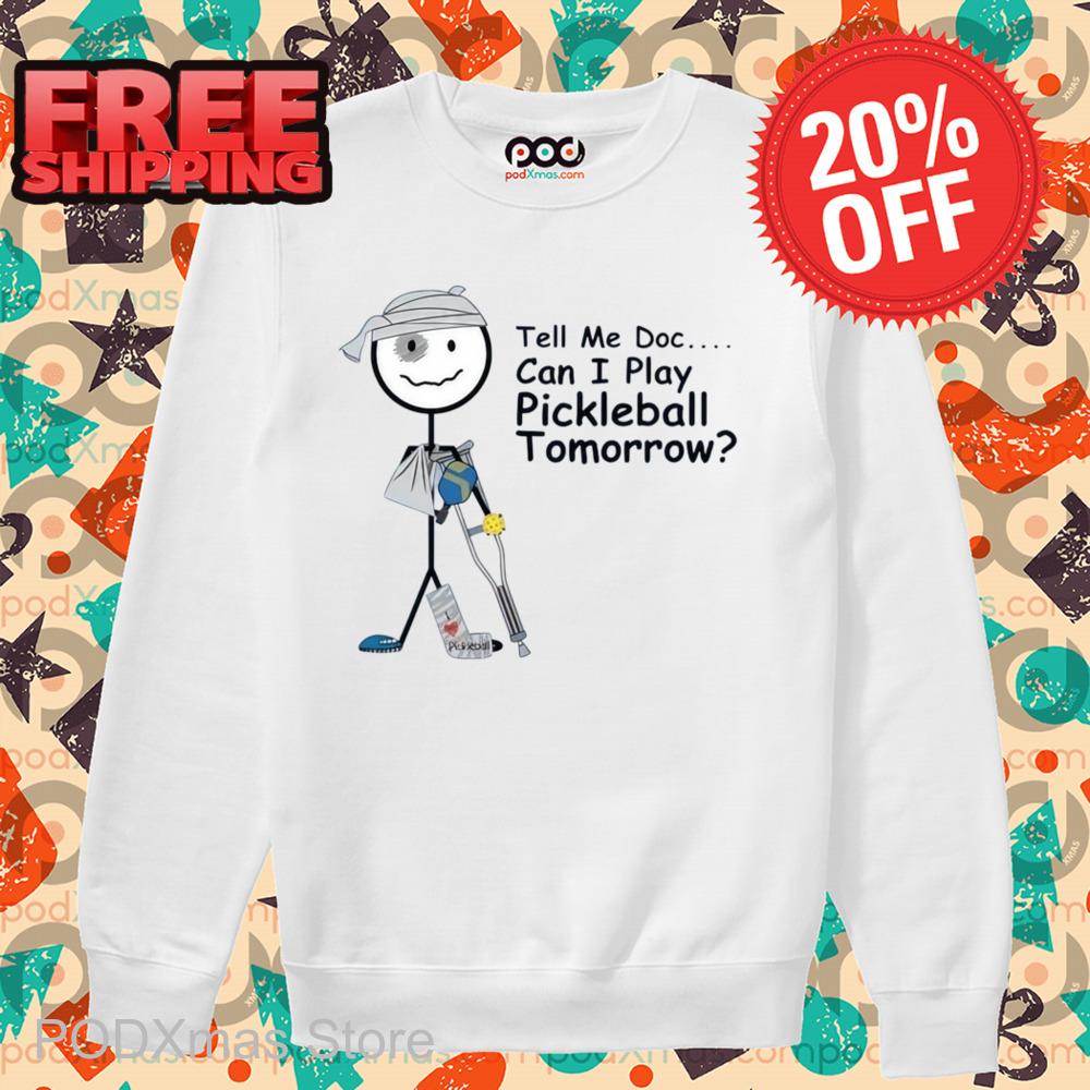 Tell Me Doc Can I Play Pickleball Tomorrow Shirt