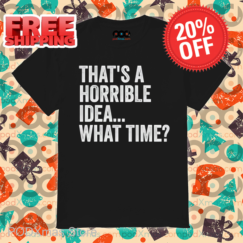 That's A Horrible Idea What Time Vintage Shirt